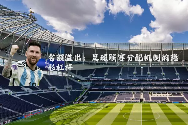 名额溢出：足球联赛分配机制的隐形杠杆
