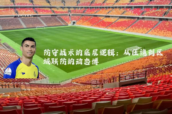 防守战术的底层逻辑：从压迫到区域联防的动态博弈
