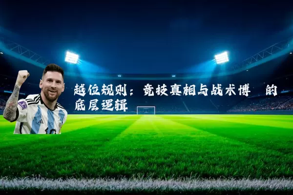 越位规则：竞技真相与战术博弈的底层逻辑