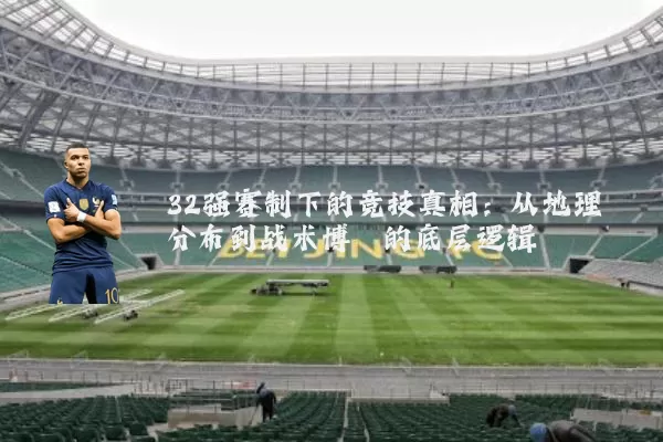 32强赛制下的竞技真相：从地理分布到战术博弈的底层逻辑