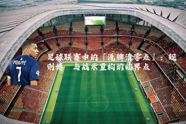 足球联赛中的「洗牌清零点」:规则博弈与战术重构的临界点
