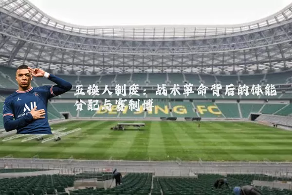 五换人制度:战术革命背后的体能分配与赛制博弈