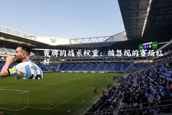 黄牌的战术权重:被忽视的赛场杠杆
