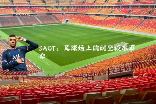 SAOT：足球场上的时空校准革命