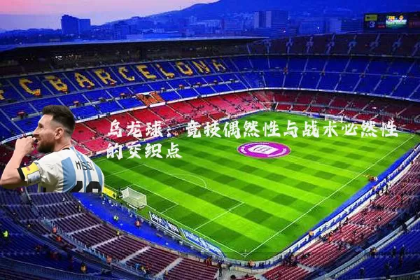 乌龙球：竞技偶然性与战术必然性的交织点