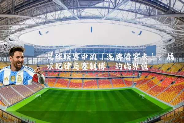 足球联赛中的「洗牌清零点」：战术纪律与赛制博弈的临界值